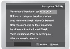 Inscription DivX(R) Votre code d'inscription est xxxxxxxxxx . Utilisez ce code pour inscrire ce lecteur avec le service DivX(R) Video On Demand. Cela vous permettra de louer ou acheter les vidéos utilisant le format DivX(R) Video On Demand. Pour en savoir plus, allez sur www.divx.com/vod. RETOUR MENU