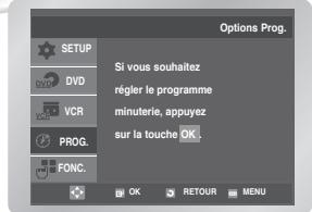Options Prog. SETUP DVD VCR PROG. FONC. Si vous souhaitez règer le programme minuterie, appuyez sur la touche OK. OK RETOUR MENU
