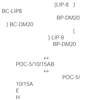 (LIP-8 ) BC-LIP8 BP-DM20 ) BC-DM20 ( ) ) LIP-8 BP-DM20 POC-5/10/15AB ↔ POC-5/ 10/15A E H
