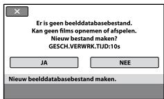 Er is geen beelddatabasebestand. Kan geen films opnemen of afspelen. Nieuw bestand maken? GESCH.VERWRK.TIJD:10s JA NEE Nieuw beelddatabasebestand maken.