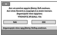 Δεν υπ.κανένα αρχείο βάσης δεδ.εικόνων. Δεν είναι δυνατή η εγγραφή ή η αναπ.ταινών. Δημιουργία νέου αρχείου; ΥΠΟΛΟΓΙΖ.ΧΡ.ΔΙΑΔ.:10s ΝΑΙ ΟΧΙ Δημιουργία νέου αρχ.βάσης δεδομ.εικόνων.