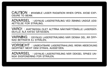 CAUTION : INVISIBLE LASER RADIATION WHEN OPEN. AVOID EXPOSURE TO BEAM. ADVARSEL : USYNLIG LASERSTRALING VED ÄBNING UNDGÄ UDS-ÄETTELSE FOR STRÄLEN. VARO ! : AVATTASSA OLET ALTINA NÄKYMÄTTÖMÄLLE LASERSÄT-ELYLLE ALÄ KATSÖ SÄTEESEN. VARNING : OSYNLIG LASERSTRALING NÄR DENNA DEL ÄR ÖPP-NAD BETRAKTA EJ STRÄLEN. VORSICHT : UNSICHTBARE LASERSTRALHLUNG. WENN ABDECKUNG GEOFFNET NICHT DEM STRAHL AUSETZEN. ADVARSEL : USYNLIG LASERSTRALING NÄR DEKSEL ÄPNES UN-NGA EKSPONERING FOR STRÄLEN.