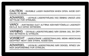 CAUTION : INVISIBLE LASER RADIATION WHEN OPEN. AVOID EXPOSURE TO BEAM. ADVARSEL : USYNLIG LASERSTRÄLING VED ÄBNING UNDÄ UDS-ÄETTELSE FOR STRÄLING. VARO! : AVATTASSA OLET ALTITNA NÄKYMÄTTÖMÄLLE LASERSÄT-ELYLLE ÄLÄ KATSO SÄTEESEN. VARNING : OSYNLIG LASERSTRÄLNING NÄR DENNA DEL ÄR ÖPP-NAD BETRAKTA EJ STRÄLEN. VORSICHT : UNSICHTBARE LASERSTRÄLUNG, WENN ABDECKUNG GEOFFNET NICHT DEM STRAHL AUSETZEN. ADVARSEL : USYNLIG LASERSTRÄLING NÄR DEKSEL ÄPNES UN-NGÄ EKSPONERING FOR STRÄLEN.
