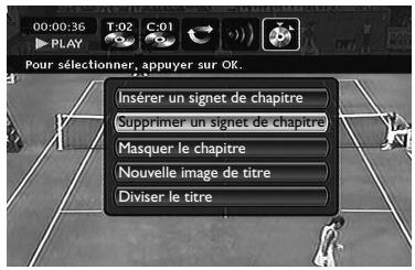 00:00:36 T:02 C:01 PLAY Pour sélectionner, appuyer sur OK. Insérer un signet de chapitre Supprimer un signet de chapitre Masquer le chapitre Nouvelle image de titre Diviser le titre