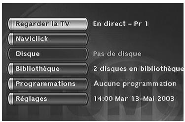 Regarder la TV Naviclick Disque Bibliothèque Programmations Réglages En direct - Pr 1 Pas de disque 2 disques en bibliothèque Aucune programmation 14:00 Mar 13-Mai 2003
