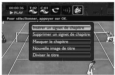 00:00:36 T:02 C:01 PLAY Pour sélectionner, appuyer sur OK. Insérer un signet de chapitre Supprimer un signet de chapitre Masquer le chapitre Nouvelle image de titre Diviser le titre