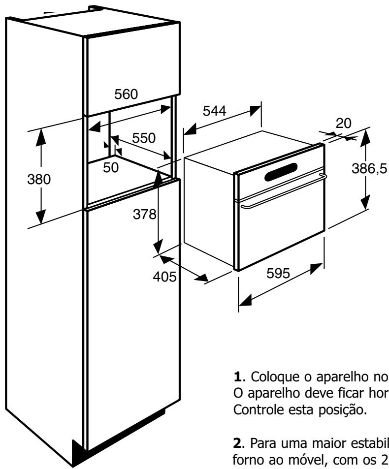 560 380 550 50 378 405 544 20 386,5 595 1. Coloque o aparelho no O aparelho deve ficar hor Controle esta posição. 2. Para uma maior estabil forno ao móvel, com os 2