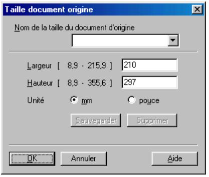 Taille document origine Nom de la taille du document d'origine Largeur [ 8,9 - 215,9 ] 210 Hauteur [ 8,9 - 355,6 ] 297 Unité ○ mm ○ pouce Sauvegarder Supprimer OK Annuler Aide