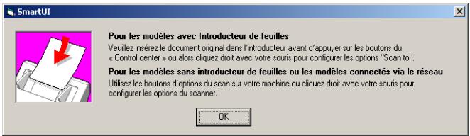 Pour les modèles avec Introducteur de feuilles Veuillez insérez le document original dans l'introducteur avant d'appuyer sur les boutons du « Control center » ou alors cliquez droit avec votre souris pour configurer les options "Scan to". Pour les modèles sans introducteur de feuilles ou les modèles connectés via le réseau Utilisez les boutons d'options du scan sur votre machine ou cliquez droit avec votre souris pour configurer les options du scanner.