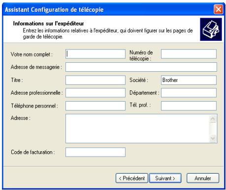 Assistant Configuration de télécopie Informations sur l'expéditeur Entrez les informations relatives à l'expéditeur, qui doivent figurer sur les pages de garde de télécopie. Votre nom complet : Numéro de télécopie : Adresse de messagerie : Titre : Société : Brother Adresse professionnelle : Département : Téléphone personnel : Tél. prof. : Adresse : Code de facturation : < Précédent Suivant > Annuler