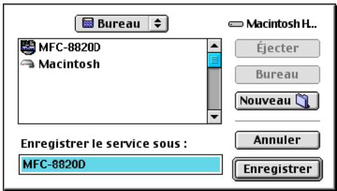 Bureau MFC-8820D Macintosh Enregistrer le service sous : MFC-8820D Macintosh H... Éjecter Bureau Nouveau Annuler Enregistrer