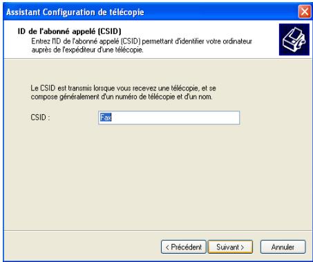 Assistant Configuration de télécopie ID de l'abonné appelé (CSID) Entrez fID de l'abonné appelé (CSID) permettant d'identifier votre ordinateur après de l'expéditeur d'une télécopie. Le CSID est transmis lorsque vous recevez une télécopie, et se compose généralement d'un numéro de télécopie et d'un nom. CSID : Fax < Précédent Suivant > Annuler