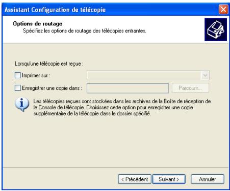 Assistant Configuration de télécopie Options de routage Spécifiez les options de routage des télécopies entrantes. Lorsqu'une télécopie est reçue : Imprimer sur : Enregistrer une copie dans : Parcouir... Les télécopies reçues sont stockées dans les archives de la Boîte de réception de la Console de télécopie. Choisissez cette option pour enregistrer une copie supplémentaire de la télécopie dans le dossier spécifié. < Précédent Survant > Annuler