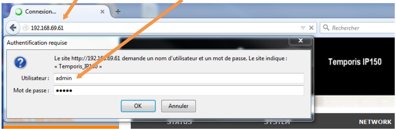 Connexion... 192.168.69.61 Rechercher Authentication requise Le site http://192.168.69.61 demande un nom d'utilisateur et un mot de passe. Le site indique: « Temporis_IP150 » Utilisateur : admin Mot de passe : •••••• OK Annuler Temporis IP150 NETWORK