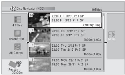 Disc Navigator (HDD) 10Titles 23:00 FRI 3/12 Pr 4 SP 23:00 Fri 3/12 Pr 4 SP 2h00m(1.0G) 4 Titles Recent first All Genres 9 20:00 FRI 3/12 Pr 9 SP 20:00 Fri 3/12 Pr 9 SP 2h00m(1.0G) 8 22:00 THU 2/12 Pr 7 SP 22:00 Thu 2/12 Pr 7 SP 1h00m(1.0G) 7 19:00 MON 29/11 Pr 2 SP 19:00 Mon 29/11 Pr 2 SP 1h00m(1.0G) HDD SP Remain 30h30m MENU
