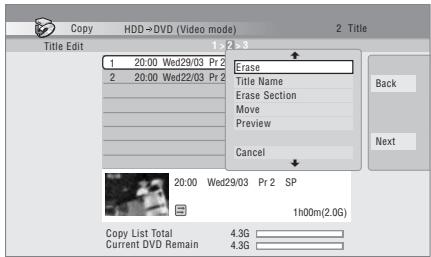 Copy HDD→DVD (Video mode) 2 Title Title Edit 1 20:00 Wed29/03 Pr 2 Erase 2 20:00 Wed22/03 Pr 2 Title Name Erase Section Move Preview Cancel Back Next 20:00 Wed29/03 Pr 2 SP 1h00m(2.0G) Copy List Total 4.3G Current DVD Remain 4.3G