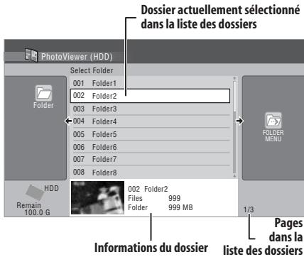 Dossier actuellement sélectionné dans la liste des dossiers PhotoViewer (HDD) Select Folder 001 Folder1 002 Folder2 003 Folder3 004 Folder4 005 Folder5 006 Folder6 007 Folder7 008 Folder8 HDD Remain 100.0 G 002 Folder2 Files 999 Folder 999 MB FOLGER MENU 1/3 Pages dans la liste des dossiers Informations du dossier