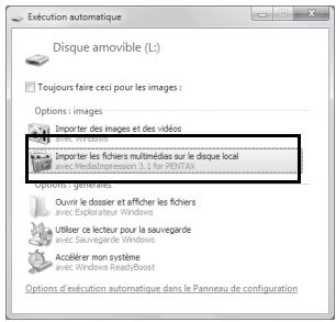 Exécution automatique Disque amovible (L:) Toujours faire ceci pour les images : Options : images Importer des images et des vidéos avec la software Importer les fichiers multimédias sur le disque local avec MediaImpression 3.1 for PENTAX Options : générales Ouvrir le dossier et afficher les fichiers avec Explorateur Windows Utiliser ce lecteur pour la sauvegarde avec Sauvégarde Windows Accélérer non système avec Windows ready-to-boost Options d'exécution automatique dans le Panneau de configuration
