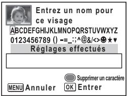 Entrez un nom pour ce visage ABCDEFGHIJKLMNOPQRSTUVWXYZ 0123456789 () ==_:^@&<><>&★♥ Réglages effectués Menu Annuler OK Entrer Supprimer un caractère