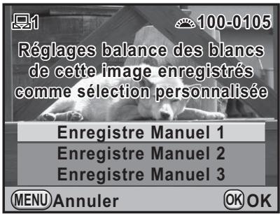 Réglages balance des blancs de cette image enregistrés comme sélection personnalisée Enregistre Manuel 1 Enregistre Manuel 2 Enregistre Manuel 3 MENU Annuler OK OK