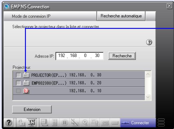 EMP NS Connection Mode de connexion IP Recherche automatique Sélectionner le projecteur dans la liste et connecter Adresse IP: 192 . 168 . 0 . 30 Recherche Projecteur: PROJECTOR(EP...) 192.168. 0. 30 EMP002000(EP...) 192.168. 0. 20 ? 192.168. 0. 10 Extension Connector