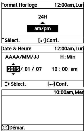 Format Horloge 12:00am,Lun 24H am/pm Sélect. [←-] Conf. Date & Heure 12:00am,Lun AAAA/MM/JJ H:Min 2015/01/07 10:00 am Sélect. [←-] Conf. 10:00am,Mer Démar.