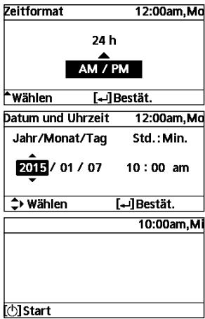 Zeitformat 12:00am,Mo 24 h AM / PM Wählen [←]Bestät. Datum und Uhrzeit 12:00am,Mo Jahr/Monat/Tag Std.:Min. 2015/01/07 10:00 am Wählen [←]Bestät. 10:00am,MI Start