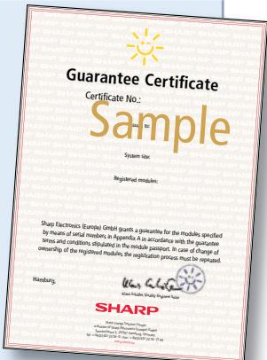Guarantee Certificate Certificate No.: Sample System name: Registered modules: Sharp Eacctmosis (Europe) GmbH permits a guarantee for the modules specified by means of serial members in Appendix A. In accordance with the guarantee terms and conditions stipulated in the module passport. In case of change of ownership of the registered modules the registration process must be repeated. Hamburg. ShARP ShARP ShARP ShARP