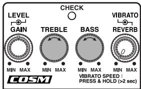 LEVEL GAIN CHECK TREBLE BASS VIBRATO REVERB MIN MAX MIN MAX MIN MAX MIN MAX COSM VIBRATO SPEED : PRESS & HOLD (>2 sec)