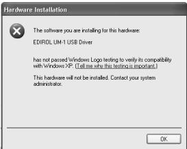 Hardware Installation The software you are installing for this hardware: EDIROL UM-1 USB Driver has not passed Windows Logo testing to verify its compatibility with Windows XP (If we see this testing is important) This hardware will not be installed. Contact your system administrator. OK