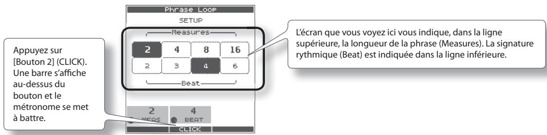 Appuyez sur [Bouton 2] (CLICK). Une barre s'affiche au-dessus du bouton et le métronome se met à battre. Phrase Loop SETUP Measures 2 4 8 16 2 3 4 6 Beat L'écran que vous voyez ici vous indique, dans la ligne supérieure, la longueur de la phrase (Measures). La signature rythmique (Beat) est indiquée dans la ligne inférieure. 2 4 MEOS BEAT CLICK