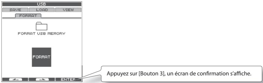 USB SAVE LOAD VIEW FORMAT FORMAT USB MEMORY FORMAT APPUYEZ sur [Bouton 3], un écran de confirmation s'affiche. ENTER