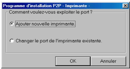 Programme d'installation P2P - Imprimante - Comment voulez-vous exploiter le port ? Ajouter nouvelle imprimante. Changer le port de l'imprimante existante. OK Annuler