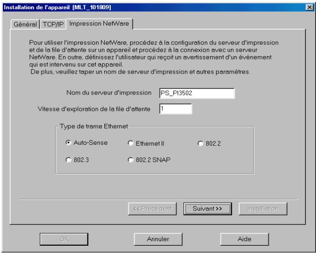 Installation de l'appareil [MLT_101809] Général TCP/IP Impression NetWare Pour utiliser l'impression NetWare, procédez à la configuration du serveur d'impression et de la file d'attente sur un appareil et procédez à la connexion avec un serveur NetWare. En outre, définissez l'utilisateur qui reçoit un avertissement d'un événement qui est intervenu sur cet appareil. De plus, veuillez taper un nom de serveur d'impression et autres paramètres. Nom du serveur d'impression PS_P13502 Vitesse d'exploration de la file d'attente 1 Type de trame Ethernet Auto-Sense Ethernet II 802.2 802.3 802.2 SNAP << Précédent Suivant >> Installation OK Annuler Aide