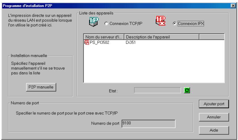 Programme d'installation P2P L'impression directe sur un appareil du réseau LAN est possible lorsque l'on utilise le port créé ici. Liste des appareils IP Connexion TCP/IP IP Connexion IPX Nom du serveur d'i... Description de l'appareil PS_P13502 Di351 Installation manuelle Spécifiez l'appareil manuellement s'il ne se trouve pas dans la liste P2P manuelle Etat : Numero de port Specifier le numero de port pour le port cree avec TCP/IP Numero de port 9100 Ajouter port Annuler Aide