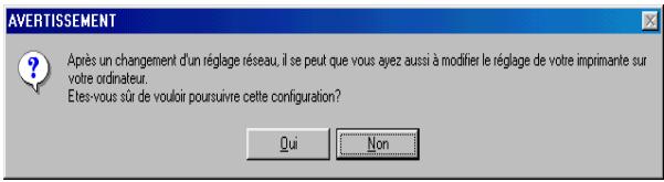 AVERTISSEMENT Après un changement d'un réglage réseau, il se peut que vous avez aussi à modifier le réglage de votre imprimante sur votre ordinateur. Étes-vous sûr de vouloir poursuivre cette configuration? Qui Non