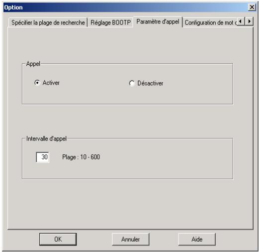 Option Spécifier la plage de recherche Réglage BOOTP Paramètre d'appel Configuration de mot Appel ● Activer ○ Désactiver Intervalle d'appel 30 Plage : 10 - 600 OK Annuler Aide