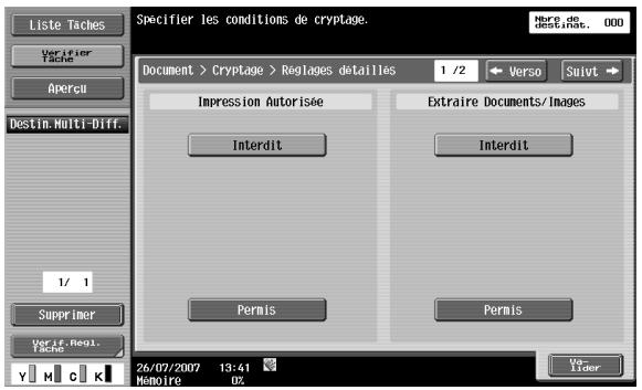 Liste Taches Verifier Tache Apercu Destim.Multi-Diff. 1/ 1 Supprimer Verif. Regi. Tache Specifier les conditions de cryptage. Here de Destinets. 000 Document > Cryptage > Reglages détaillés 1 /2 Verso Suivi Impression Autorisée Interdit Extraire Documents/Images Interdit Permis Permis 26/07/2007 13:41 Mémoire 0%