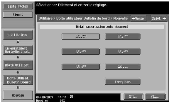 Liste Taches Signet Utilitaires Enregistement Boîte/Destinat. Boîte Utilisat. Boîte Utilisat. Bulletin Board Nouveau Sélectionner l'élément et entrer le réglage. Utilitaire > Boîte utilisateur Bulletin de bord > Nouvelle Verso Suivt Délai suppression auto document To les jours To les 2 j. To les 3 j. To les 7 j. To les 50 j. 12 heures Enregistr. An Ritter V3 Yider 04/10/2007 14:14 Mémoire 99%