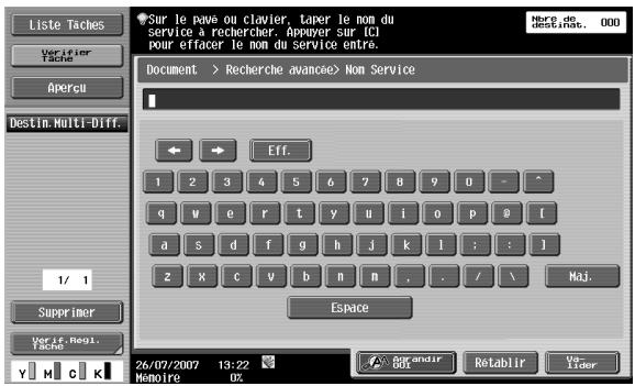 Liste Taches Verifier Tache Apercu Destin. Multi-Diff. 1/ 1 Supprimer Verit. Regi. Tache Y M C K Sur le pave ou clavier, taper le nom du Service à rechercher. Approver sur lcl Pour effacer le nom du service entre. Document > Recherche avancée> Nom Service Eff. 1 2 3 4 5 6 7 8 9 0 - ^ q m e r t y u i o p @ [ a s d f g h j k ! : : ] z X c v b n m . . / \ Espace 26/07/2007 13:22 Mémoire 02 Name de destinat. 000 Espace Arrandir Box Retablir Vul- Lider