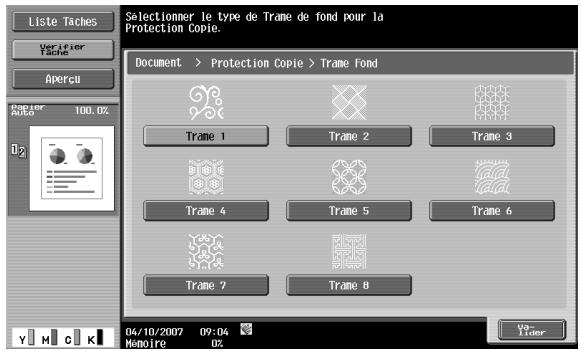 Liste Taches Verifier Tache Aperçu Selectionner le type de Trame de fond pour la Protection Copie. Document > Protection Copie > Trame Fond Trame 1 Trame 2 Trame 3 Trame 4 Trame 5 Trame 6 Trame 7 Trame 8 04/10/2007 09:04 Mémoire 02 Ver- Timer