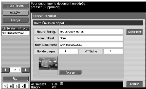 Liste Tâches Verifier Tâche Apercui Liste doc. select. SHFP07040502260 1/ 1 de Cai Y H C K Pour supprimer le document en dépôt, presser [Supprimer]. Classer document. Boîte Émission dépôt Heure Enreg. 04/05/2007 02:26 Nom utilisat. SCAN Nom Document! SHFP07040502260 No. de pages 1 N° Tâche 6 Apercui 04/10/2007 14:09 Memory 99% Ferner