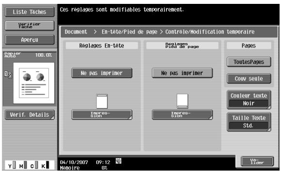 Ces réglages sont modifiables temporairement. Document > En-tête/Pied de page > Controle/Modification temporaire Reglages En-tête No pas impriner Imeos- 6ton Reglages Pied de page No pas impriner Imeos- 6ton Pages ToutesPages Couv seule Couleur texte Noir Taille Texte Std. Verif. Details 04/10/2007 09:12 Memoire 02 Vo- Tider