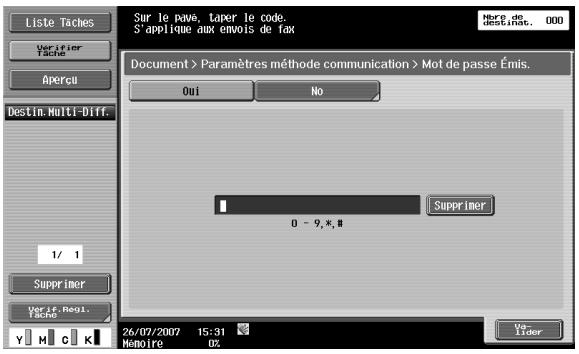 Liste Taches Verifier Tache Aperçu Destin. Multi-Diff. 1/ 1 Supprimer Ver if. Regi. Tache Sur le pave, taper le code. S' applique aux envois de fax Norte de destinise, 000 Document > Paramètres méthode communication > Mot de passe Émis. Oui No 0 - 9,*, # Supprimer 26/07/2007 15:31 Mamore 0X Ver- Lider