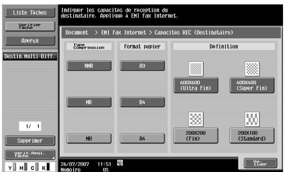 Liste Taches Verifier Tache Apercui Destin.Multi-Diff. 1/ 1 Supprimer Veriie Negl. Tache Y M C K Indiquer les capacités de reception du destinataire. Appliqué à EMI Fax Internet. Document > EMI Fax Internet > Capacités REC (Destinataire) Type Compression MHR A3 NR B4 NH A4 Format papier Definition 600X600 (Ultra Fin) 400X400 (Super Fin) 200X200 (Fin) 200X100 (Standard) 26/07/2007 11:51 Memoire 0%