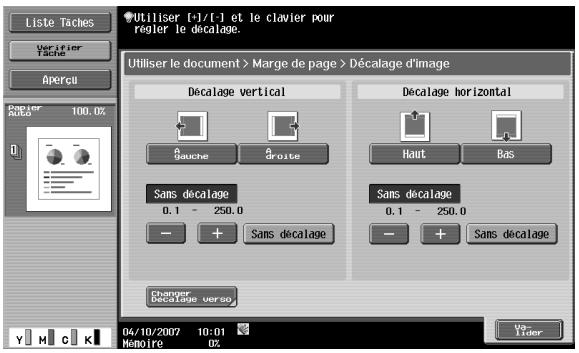 Liste Taches Vérifier Tache Apercu Utiliser [0]/[1] et le clavier pour règler le décalage. Utiliser le document > Marge de page > Décalage d'image Décalage vertical Décalage horizontal Gauche Droite Haut Bas Sans décalage 0.1 - 250.0 Sans décalage 0.1 - 250.0 Sans décalage Changer Décalage verso 04/10/2007 10:01 Mémoire 0% Ver- Lider