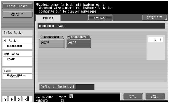 Liste Taches Verifier Tache Info Boite N° Boite 00000001 Nom Boite box01 Type Boite Utili Public Selectionner la boite utilisateur ou le document être enregistré. Indiquer la boite souhaitée sur le clavier numérique. Public Systeme Recherche Boite 00000001 box01 00000001 box01 00000002 box02 1/ 1 Defin. N° Boite Util 24/07/2007 09:29 Mémoire 0% Ret: Renter Vit: Lider