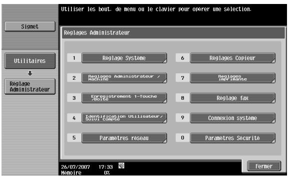 Utiliser les bout. de menu ou le clavier pour operer une sélection. Signet Utilitaires Reglage Administrateur Reglages Administrateur 1 Reglage Systeme 6 Reglages Copieur 2 Reglages Administrateur / Machine 7 Reglages Reprintante 3 Enregistrement 1-Touche / Noise 8 Reglage fax 4 Identification Utilisateur / Suiyi compte 9 Connexion système 5 Paramètres réseau 0 Paramètres Securité 26/07/2007 17:33 Memoire 0% Fermer