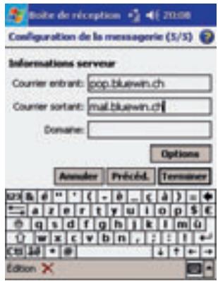 Boîde de réception Configuration de la messageire (5/5) Informations serveur Courier entrant: pop.bluewin.ch Courier sortant: mail.bluewin.ch Domaine: Options Annuler Préché. Terminér 123 & 6 " ' ( - b _ c d ) = + a z e r t y u i o p $ € g s d f g h j k l m u w x c v b n , : : ! ← C# 10 * @ ↓ ↑ ← Edition X