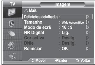 TV Imagem △ Mais Definições detalhadas : Tamanho : Wide Automático Modo de ecrã : 16 : 9 NR Digital : Lig. Cor activa : Deslig. DNle : Deslig. Reiniciar : OK Mover Enter Voltar